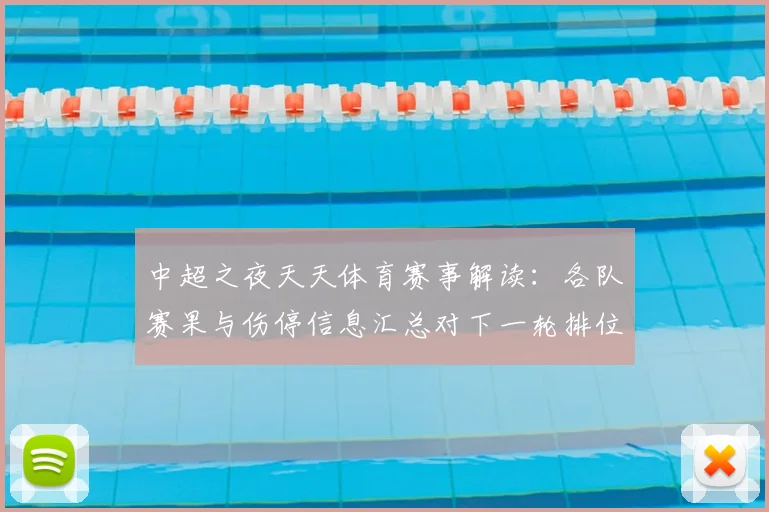 中超之夜天天体育赛事解读:各队赛果与伤停信息汇总对下一轮排位影响