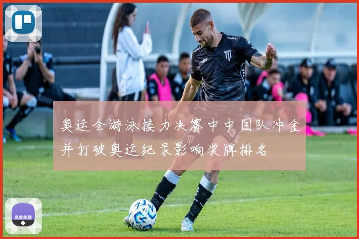 奥运会游泳接力决赛中中国队冲金并打破奥运纪录影响奖牌排名