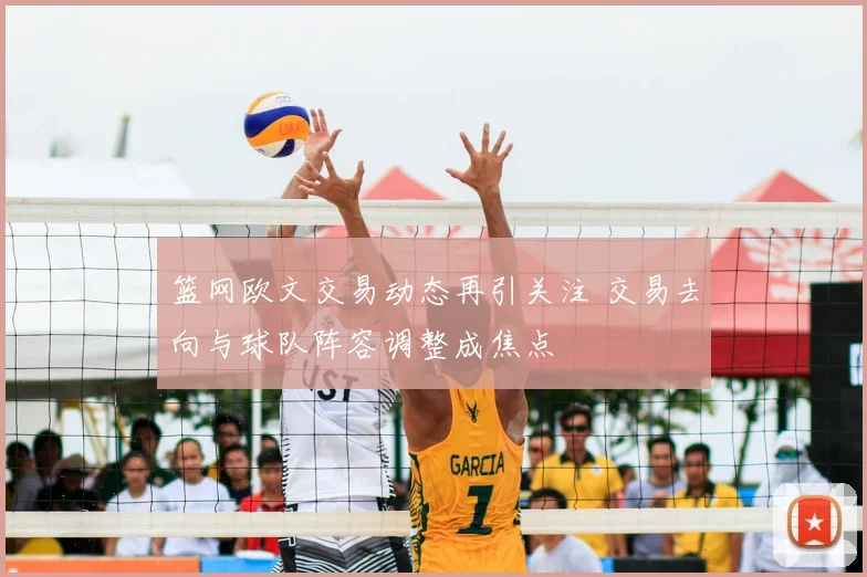 篮网欧文交易动态再引关注 交易去向与球队阵容调整成焦点