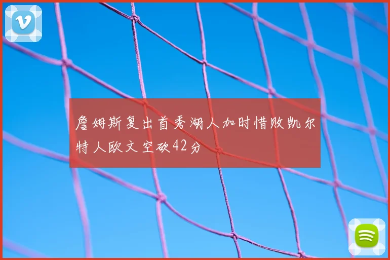 詹姆斯复出首秀湖人加时惜败凯尔特人欧文空砍42分