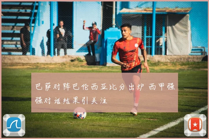 巴萨对阵巴伦西亚比分出炉 西甲强强对话结果引关注